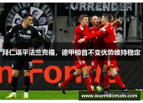 拜仁逼平法兰克福，德甲榜首不变优势维持稳定