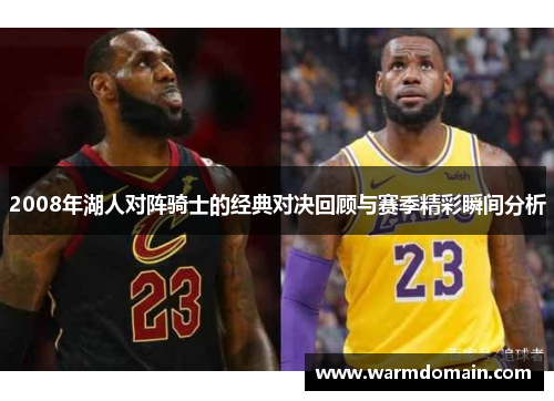 2008年湖人对阵骑士的经典对决回顾与赛季精彩瞬间分析